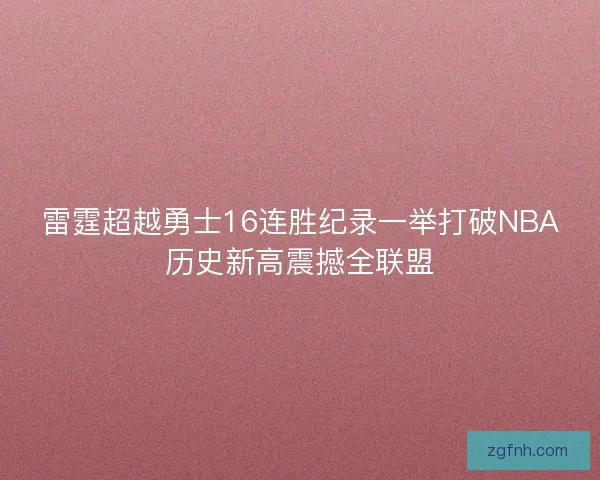 雷霆超越勇士16连胜纪录一举打破NBA历史新高震撼全联盟